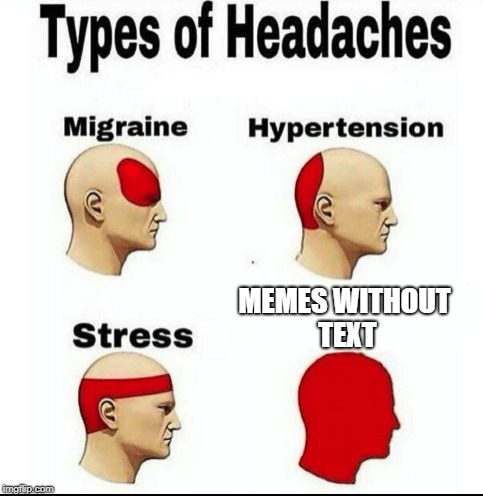 Types of Headaches meme | MEMES WITHOUT TEXT | image tagged in types of headaches meme | made w/ Imgflip meme maker