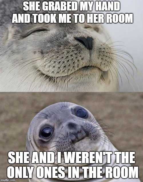Short Satisfaction VS Truth Meme | SHE GRABED MY HAND AND TOOK ME TO HER ROOM; SHE AND I WEREN'T THE ONLY ONES IN THE ROOM | image tagged in memes,short satisfaction vs truth | made w/ Imgflip meme maker
