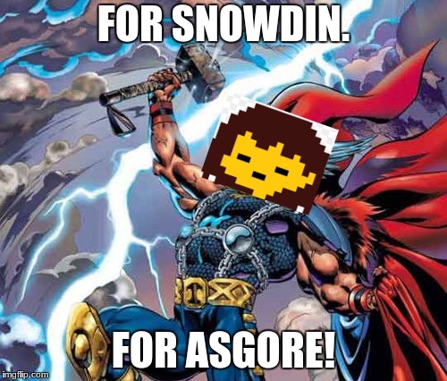 What has I done? | FOR SNOWDIN. FOR ASGORE! | image tagged in thor,undertale | made w/ Imgflip meme maker