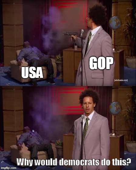 Who Killed Hannibal Meme | GOP; USA; Why would democrats do this? | image tagged in eric andre | made w/ Imgflip meme maker
