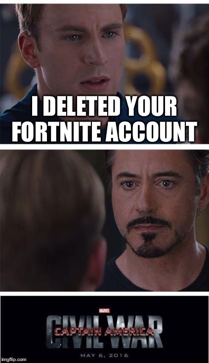 Marvel Civil War 1 Meme | I DELETED YOUR FORTNITE ACCOUNT | image tagged in memes,marvel civil war 1 | made w/ Imgflip meme maker