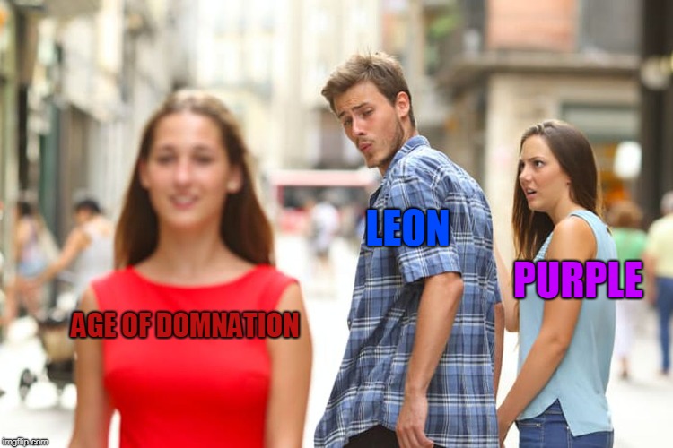 Distracted Boyfriend Meme | LEON; PURPLE; AGE OF DOMNATION | image tagged in memes,distracted boyfriend | made w/ Imgflip meme maker