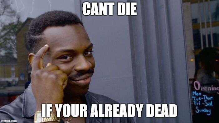 Roll Safe Think About It | CANT DIE; IF YOUR ALREADY DEAD | image tagged in memes,roll safe think about it | made w/ Imgflip meme maker