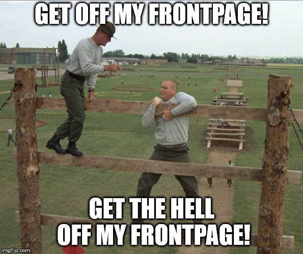 R Lee Ermey - Get Off My Obstacle | GET OFF MY FRONTPAGE! GET THE HELL OFF MY FRONTPAGE! | image tagged in r lee ermey - get off my obstacle | made w/ Imgflip meme maker