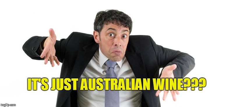 IT'S JUST AUSTRALIAN WINE??? | made w/ Imgflip meme maker