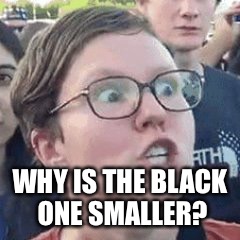 WHY IS THE BLACK ONE SMALLER? | made w/ Imgflip meme maker