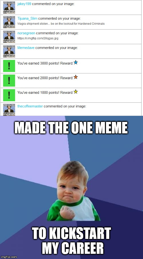 176 upvotes is a lot... | MADE THE ONE MEME; TO KICKSTART MY CAREER | image tagged in memes,memes about memes,imgflip points,imgflip | made w/ Imgflip meme maker