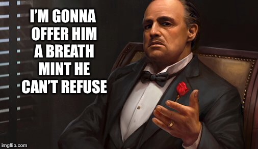 I’M GONNA OFFER HIM A BREATH MINT HE CAN’T REFUSE | made w/ Imgflip meme maker