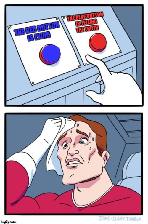 Two Buttons | THE BLUE BUTTON IS TELLING THE TRUTH; THE RED BUTTON IS LYING | image tagged in memes,two buttons | made w/ Imgflip meme maker