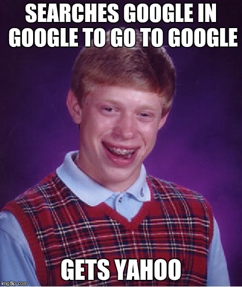 Yahoo Sucks | SEARCHES GOOGLE IN GOOGLE TO GO TO GOOGLE; GETS YAHOO | image tagged in memes,bad luck brian,google,yahoo | made w/ Imgflip meme maker