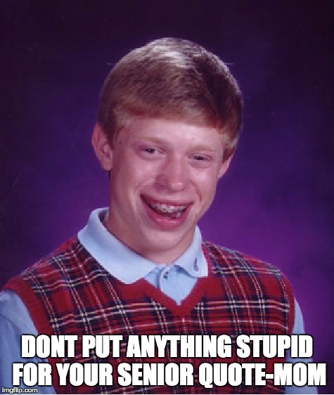 Bad Luck Brian Meme | DONT PUT ANYTHING STUPID FOR YOUR SENIOR QUOTE-MOM | image tagged in memes,bad luck brian | made w/ Imgflip meme maker