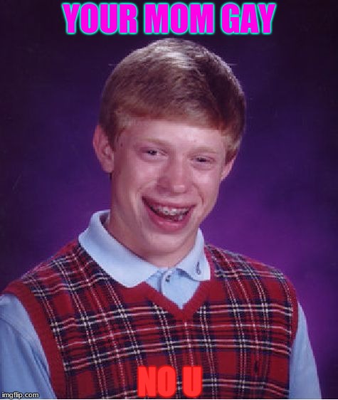 Bad Luck Brian | YOUR MOM GAY; NO U | image tagged in memes,bad luck brian | made w/ Imgflip meme maker