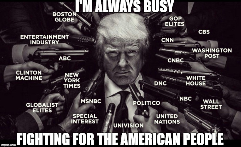 I'M ALWAYS BUSY; FIGHTING FOR THE AMERICAN PEOPLE | image tagged in trump | made w/ Imgflip meme maker