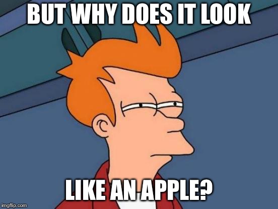 Futurama Fry Meme | BUT WHY DOES IT LOOK LIKE AN APPLE? | image tagged in memes,futurama fry | made w/ Imgflip meme maker
