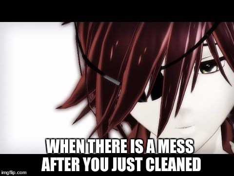 I Just Cleaned That | WHEN THERE IS A MESS AFTER YOU JUST CLEANED | image tagged in messed up,noooooooooooooooooooooooo,help me | made w/ Imgflip meme maker