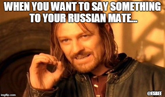 One Does Not Simply | WHEN YOU WANT TO SAY SOMETHING TO YOUR RUSSIAN MATE... @ESBEE | image tagged in memes,one does not simply | made w/ Imgflip meme maker