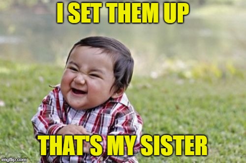 Evil Toddler Meme | I SET THEM UP THAT'S MY SISTER | image tagged in memes,evil toddler | made w/ Imgflip meme maker