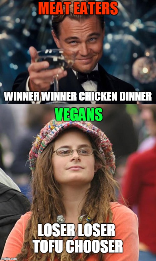 I Would Like Some Vegetarian Bacon Please | MEAT EATERS; WINNER WINNER CHICKEN DINNER; VEGANS; LOSER LOSER TOFU CHOOSER | image tagged in memes,vegans,meat,bacon,winners,losers | made w/ Imgflip meme maker