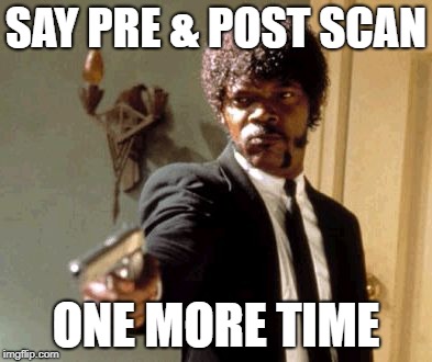 Say That Again I Dare You Meme | SAY PRE & POST SCAN; ONE MORE TIME | image tagged in memes,say that again i dare you | made w/ Imgflip meme maker