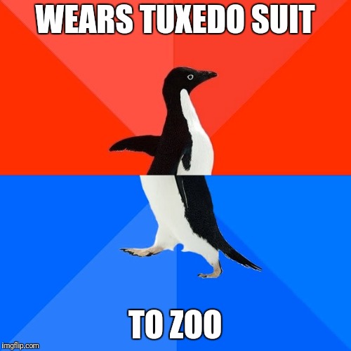 Socially Awesome Awkward Penguin Meme | WEARS TUXEDO SUIT; TO ZOO | image tagged in memes,socially awesome awkward penguin | made w/ Imgflip meme maker