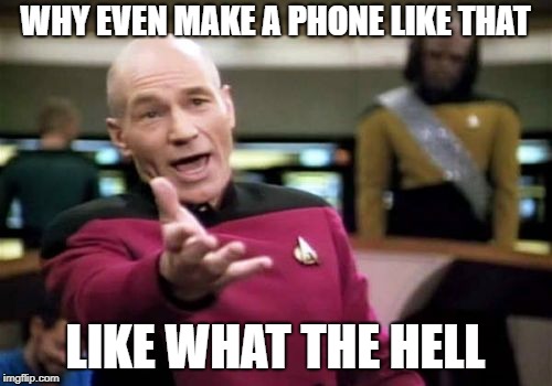 Picard Wtf Meme | WHY EVEN MAKE A PHONE LIKE THAT LIKE WHAT THE HELL | image tagged in memes,picard wtf | made w/ Imgflip meme maker