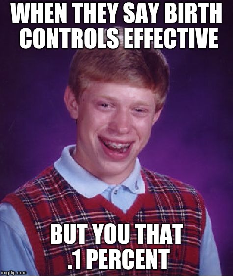 Bad Luck Brian | WHEN THEY SAY BIRTH CONTROLS EFFECTIVE; BUT YOU THAT .1 PERCENT | image tagged in memes,bad luck brian | made w/ Imgflip meme maker