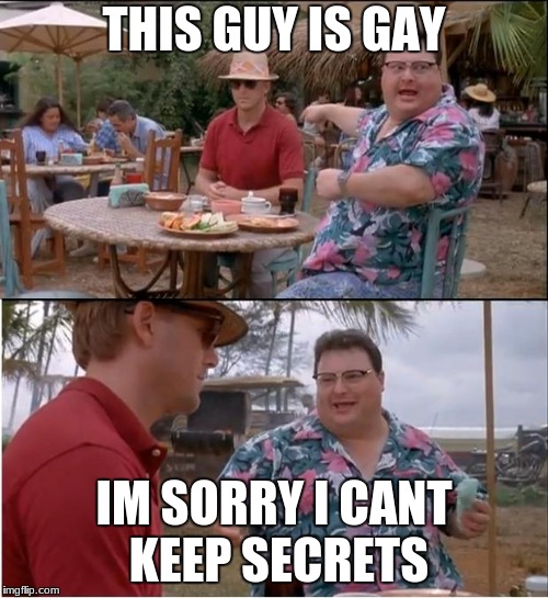 See Nobody Cares Meme | THIS GUY IS GAY; IM SORRY I CANT KEEP SECRETS | image tagged in memes,see nobody cares | made w/ Imgflip meme maker