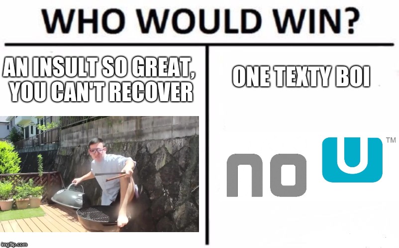 Who Would Win? Meme | ONE TEXTY BOI; AN INSULT SO GREAT, YOU CAN'T RECOVER | image tagged in memes,who would win | made w/ Imgflip meme maker
