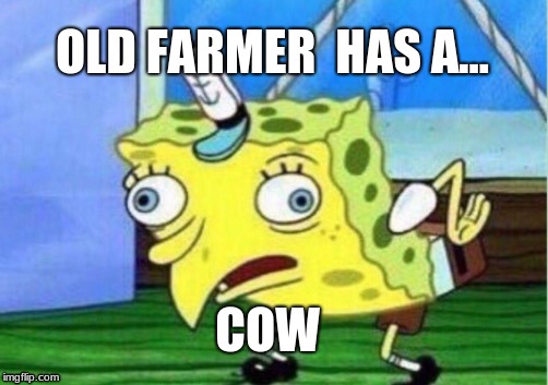 farmer has a cow
 | OLD FARMER  HAS A... COW | image tagged in memes,mocking spongebob | made w/ Imgflip meme maker