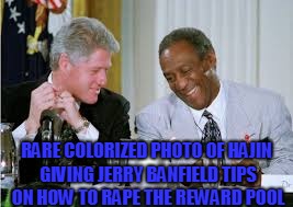 Bill Cosby Gives Rape Tips Bill Clinton | RARE COLORIZED PHOTO OF HAJIN GIVING JERRY BANFIELD TIPS ON HOW TO RAPE THE REWARD POOL | image tagged in bill cosby gives rape tips bill clinton | made w/ Imgflip meme maker