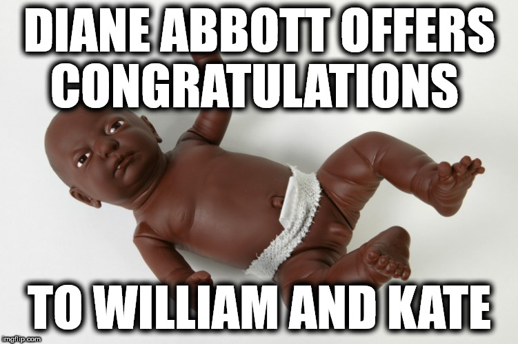 Diane Abbott - Royal baby | DIANE ABBOTT OFFERS CONGRATULATIONS; TO WILLIAM AND KATE | image tagged in corbyn eww,abbott mcdonnell,momentum,wearecorbyn,gtto jc4pm,labourisdead | made w/ Imgflip meme maker