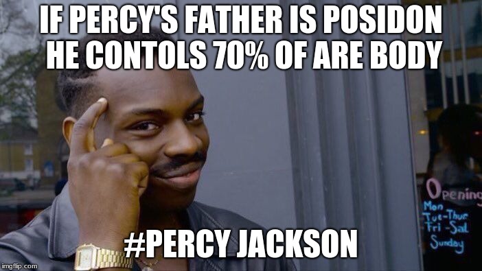 Roll Safe Think About It | IF PERCY'S FATHER IS POSIDON HE CONTOLS 70% OF ARE BODY; #PERCY JACKSON | image tagged in memes,roll safe think about it | made w/ Imgflip meme maker
