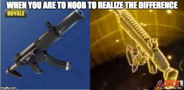 Fortnite Funny | WHEN YOU ARE TO NOOB TO REALIZE THE DIFFERENCE | image tagged in fortnite funny | made w/ Imgflip meme maker