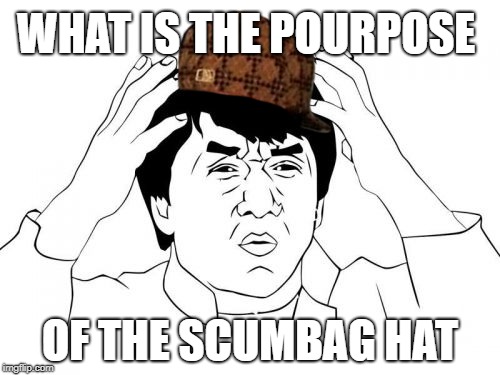 Jackie Chan WTF Meme | WHAT IS THE POURPOSE; OF THE SCUMBAG HAT | image tagged in memes,jackie chan wtf,scumbag | made w/ Imgflip meme maker