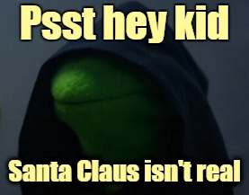 Psst hey kid Santa Claus isn't real | made w/ Imgflip meme maker