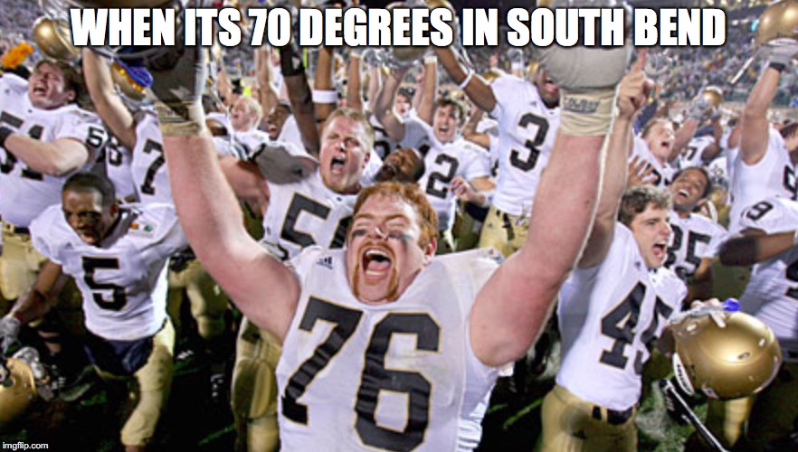 WHEN ITS 70 DEGREES IN SOUTH BEND | made w/ Imgflip meme maker