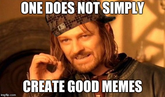 The dankest meme ever to be conceived | ONE DOES NOT SIMPLY; CREATE GOOD MEMES | image tagged in memes,one does not simply,scumbag | made w/ Imgflip meme maker