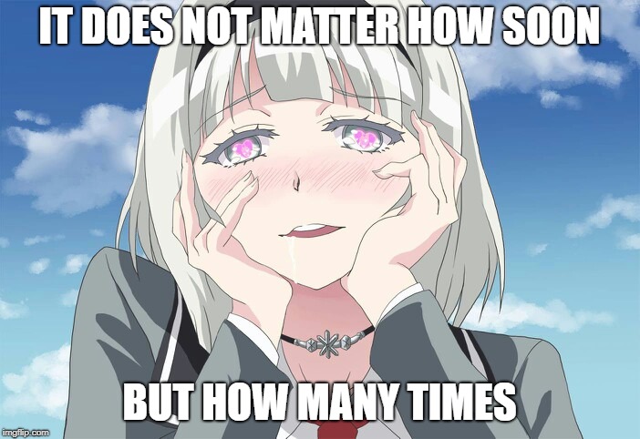 IT DOES NOT MATTER HOW SOON BUT HOW MANY TIMES | made w/ Imgflip meme maker
