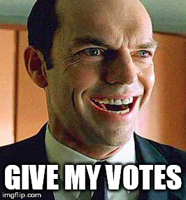Agent smith | GIVE MY VOTES | image tagged in agent smith | made w/ Imgflip meme maker