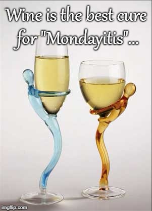 "Mondayitis" Cure... | Wine is the best cure for "Mondayitis"... | image tagged in wine,is,best | made w/ Imgflip meme maker