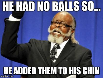 Too Damn High Meme | HE HAD NO BALLS SO... HE ADDED THEM TO HIS CHIN | image tagged in memes,too damn high | made w/ Imgflip meme maker