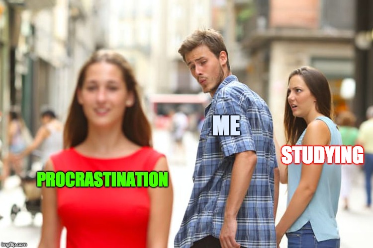 Distracted Boyfriend Meme | ME; STUDYING; PROCRASTINATION | image tagged in memes,distracted boyfriend | made w/ Imgflip meme maker