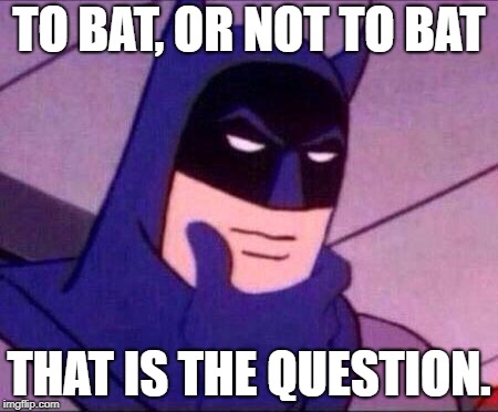 Baseball on the mind, Batman? | TO BAT, OR NOT TO BAT; THAT IS THE QUESTION. | image tagged in batman thinking | made w/ Imgflip meme maker