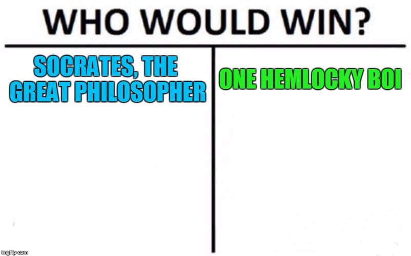 Who Would Win? Meme | SOCRATES, THE GREAT PHILOSOPHER; ONE HEMLOCKY BOI | image tagged in memes,who would win | made w/ Imgflip meme maker