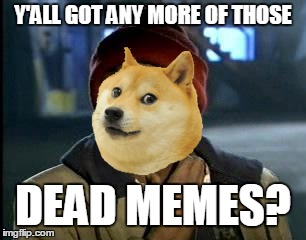 Y'ALL GOT ANY MORE OF THOSE DEAD MEMES? | made w/ Imgflip meme maker
