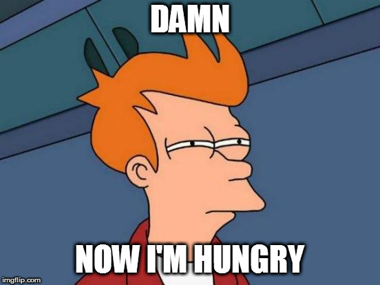 Futurama Fry Meme | DAMN NOW I'M HUNGRY | image tagged in memes,futurama fry | made w/ Imgflip meme maker