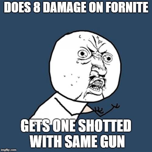 Y U No Meme | DOES 8 DAMAGE ON FORNITE; GETS ONE SHOTTED WITH SAME GUN | image tagged in memes,y u no,fortnite,oof,mad,funny | made w/ Imgflip meme maker