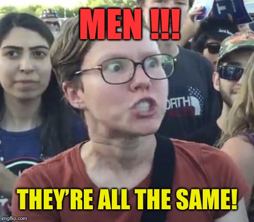 MEN !!! THEY’RE ALL THE SAME! | made w/ Imgflip meme maker