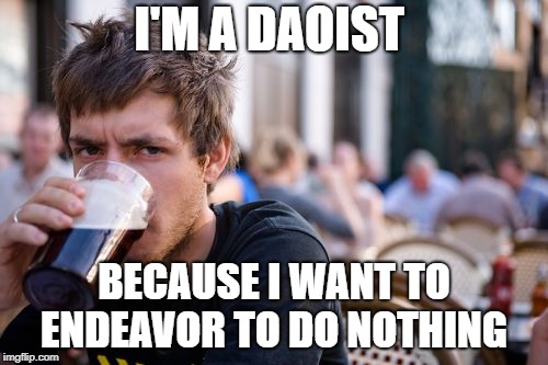 Lazy College Senior Meme | I'M A DAOIST; BECAUSE I WANT TO ENDEAVOR TO DO NOTHING | image tagged in memes,lazy college senior | made w/ Imgflip meme maker