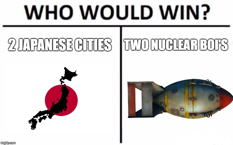 Who Would Win? | 2 JAPANESE CITIES; TWO NUCLEAR BOI'S | image tagged in memes,who would win | made w/ Imgflip meme maker
